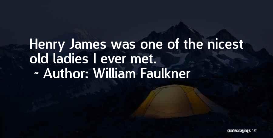 William Faulkner Quotes: Henry James Was One Of The Nicest Old Ladies I Ever Met.