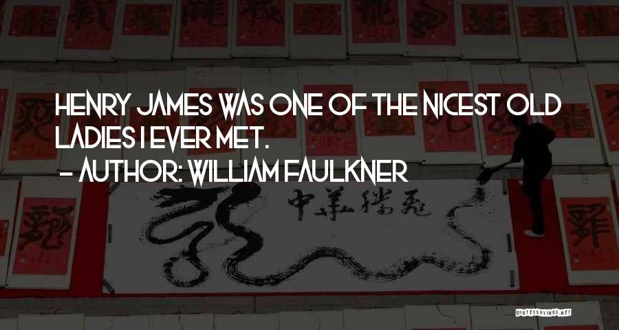 William Faulkner Quotes: Henry James Was One Of The Nicest Old Ladies I Ever Met.