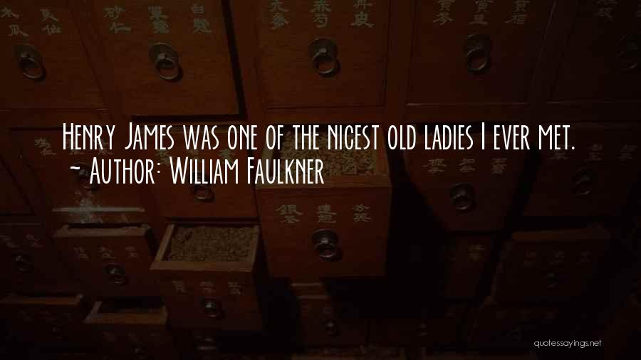 William Faulkner Quotes: Henry James Was One Of The Nicest Old Ladies I Ever Met.