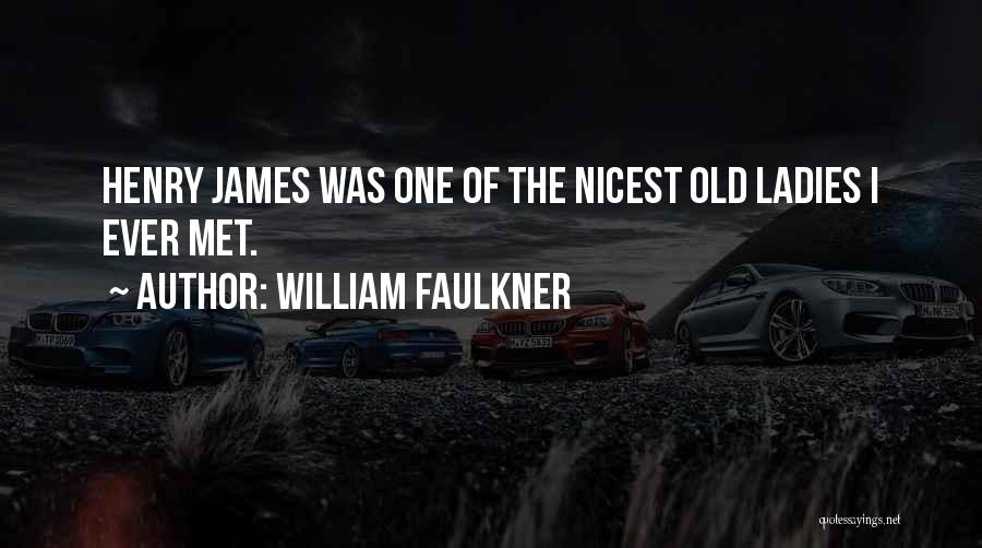 William Faulkner Quotes: Henry James Was One Of The Nicest Old Ladies I Ever Met.