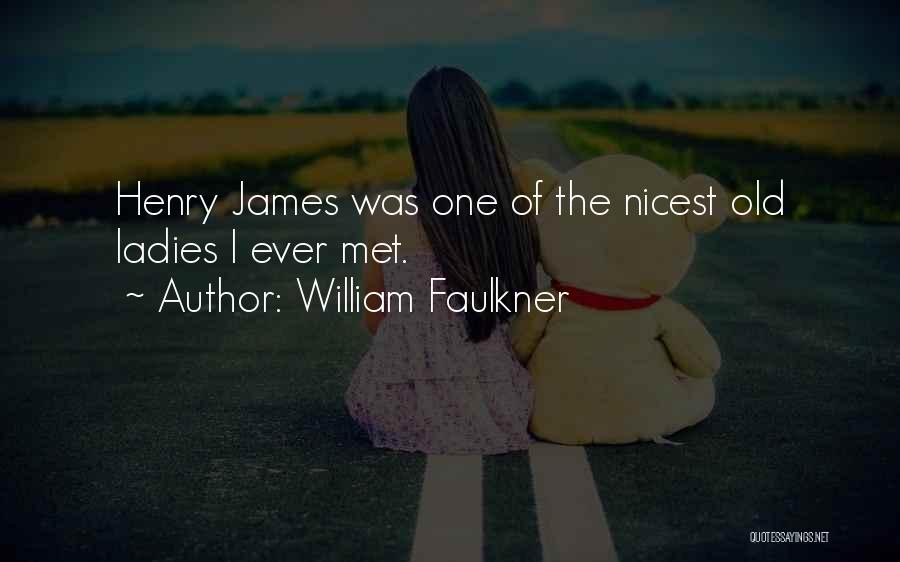 William Faulkner Quotes: Henry James Was One Of The Nicest Old Ladies I Ever Met.