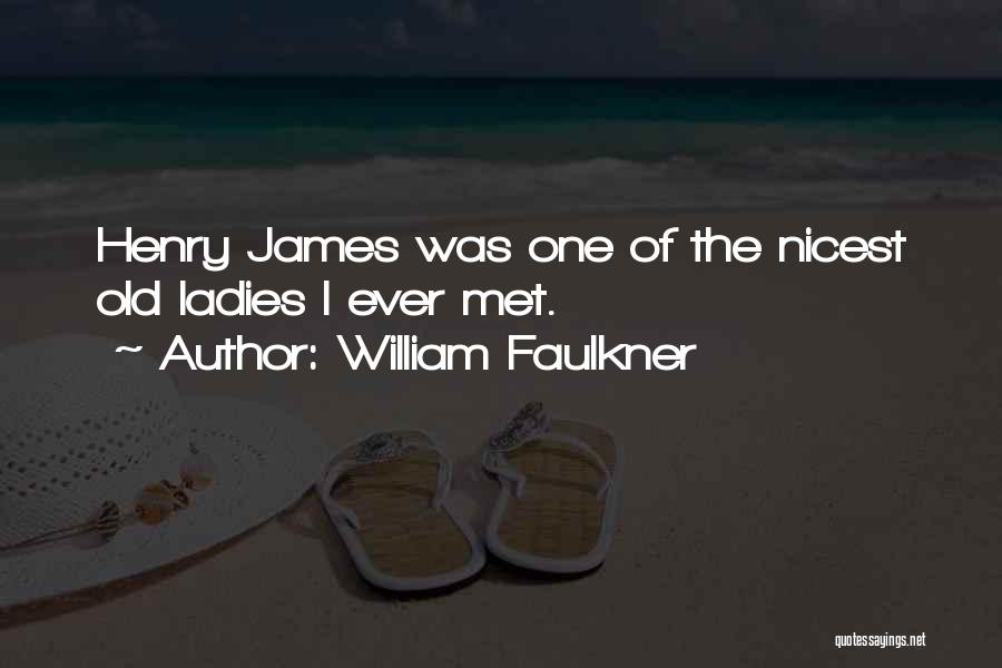 William Faulkner Quotes: Henry James Was One Of The Nicest Old Ladies I Ever Met.