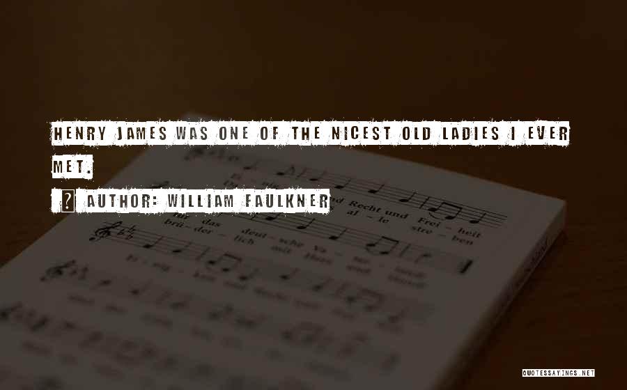 William Faulkner Quotes: Henry James Was One Of The Nicest Old Ladies I Ever Met.
