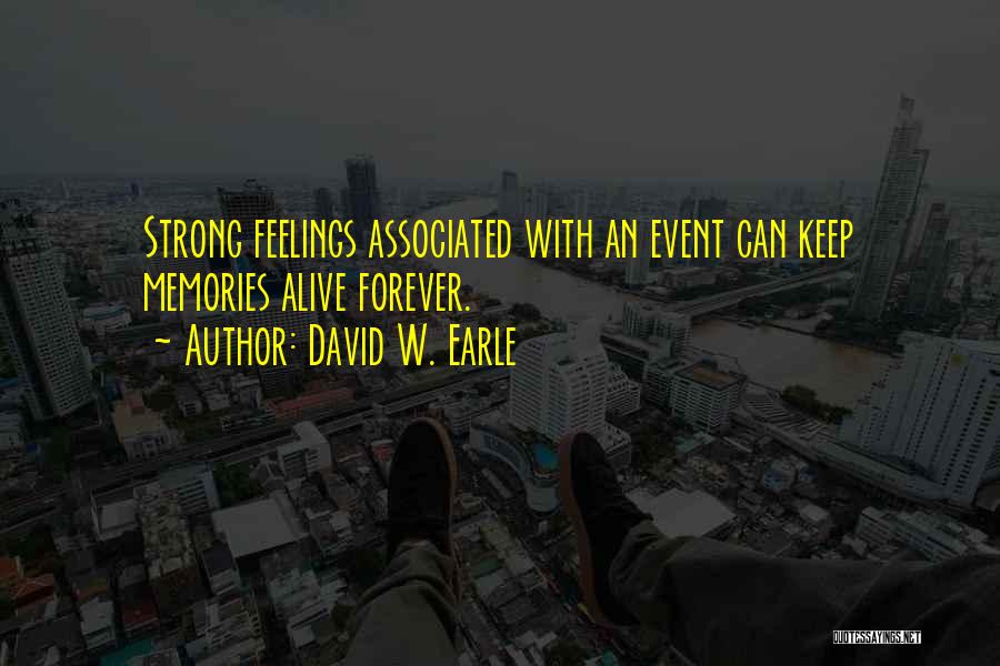 David W. Earle Quotes: Strong Feelings Associated With An Event Can Keep Memories Alive Forever.