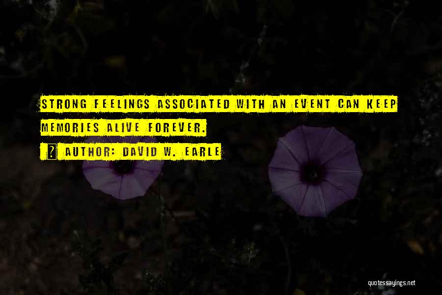 David W. Earle Quotes: Strong Feelings Associated With An Event Can Keep Memories Alive Forever.