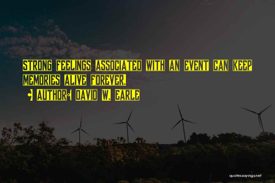 David W. Earle Quotes: Strong Feelings Associated With An Event Can Keep Memories Alive Forever.