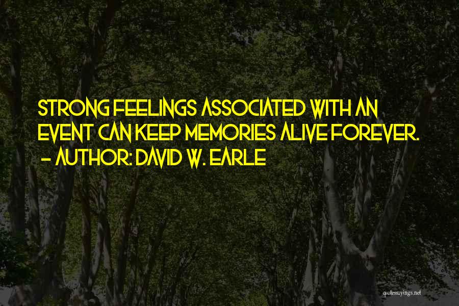 David W. Earle Quotes: Strong Feelings Associated With An Event Can Keep Memories Alive Forever.