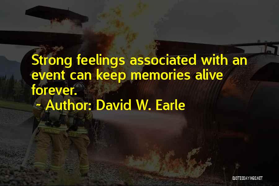 David W. Earle Quotes: Strong Feelings Associated With An Event Can Keep Memories Alive Forever.