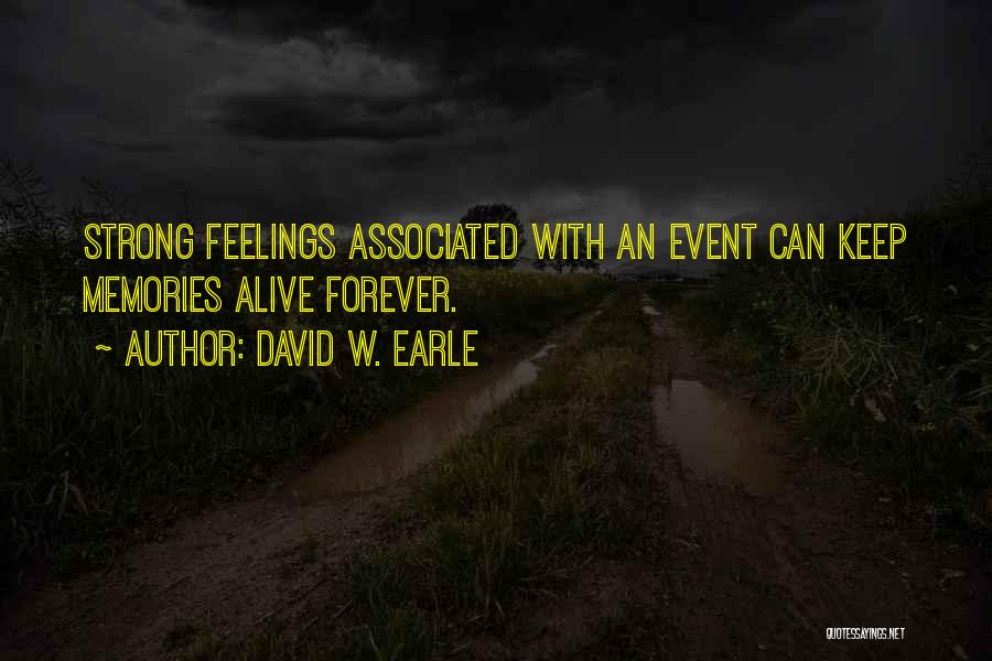 David W. Earle Quotes: Strong Feelings Associated With An Event Can Keep Memories Alive Forever.