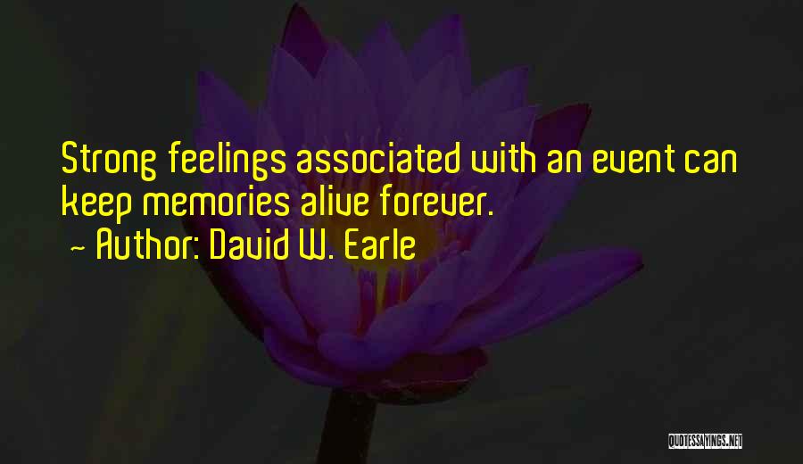 David W. Earle Quotes: Strong Feelings Associated With An Event Can Keep Memories Alive Forever.