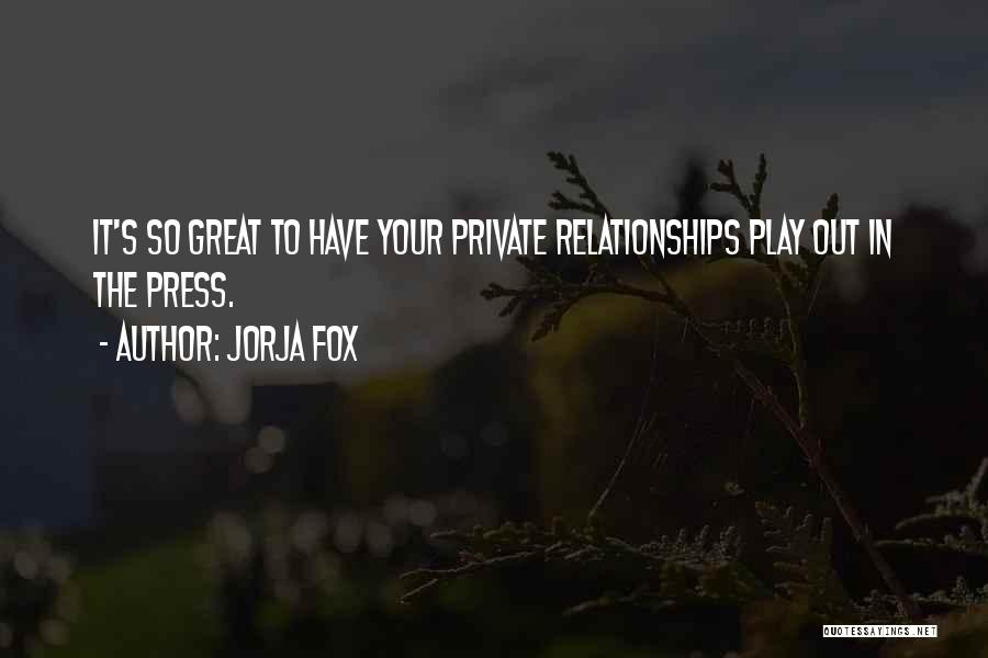 Jorja Fox Quotes: It's So Great To Have Your Private Relationships Play Out In The Press.