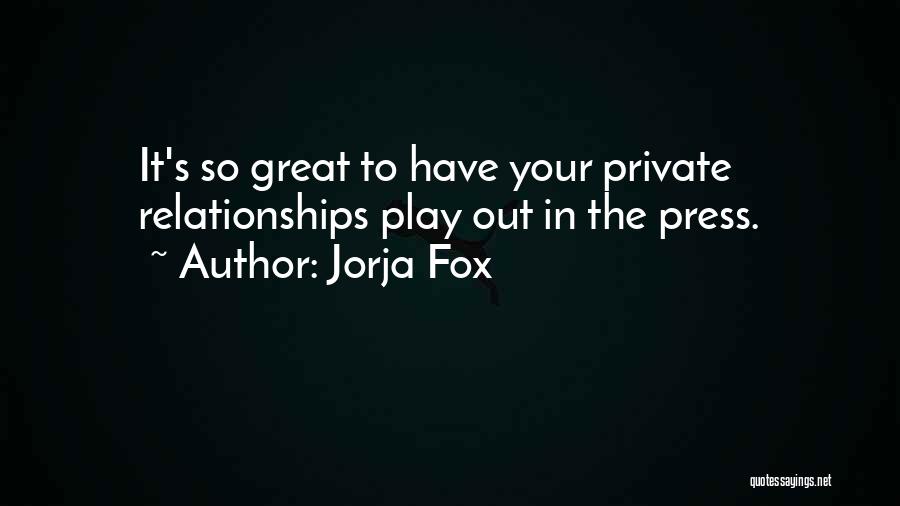 Jorja Fox Quotes: It's So Great To Have Your Private Relationships Play Out In The Press.