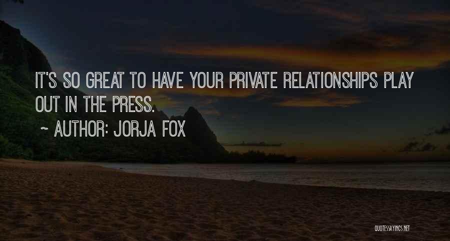 Jorja Fox Quotes: It's So Great To Have Your Private Relationships Play Out In The Press.