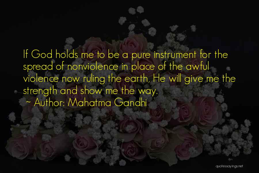 Mahatma Gandhi Quotes: If God Holds Me To Be A Pure Instrument For The Spread Of Nonviolence In Place Of The Awful Violence