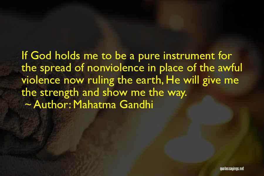 Mahatma Gandhi Quotes: If God Holds Me To Be A Pure Instrument For The Spread Of Nonviolence In Place Of The Awful Violence