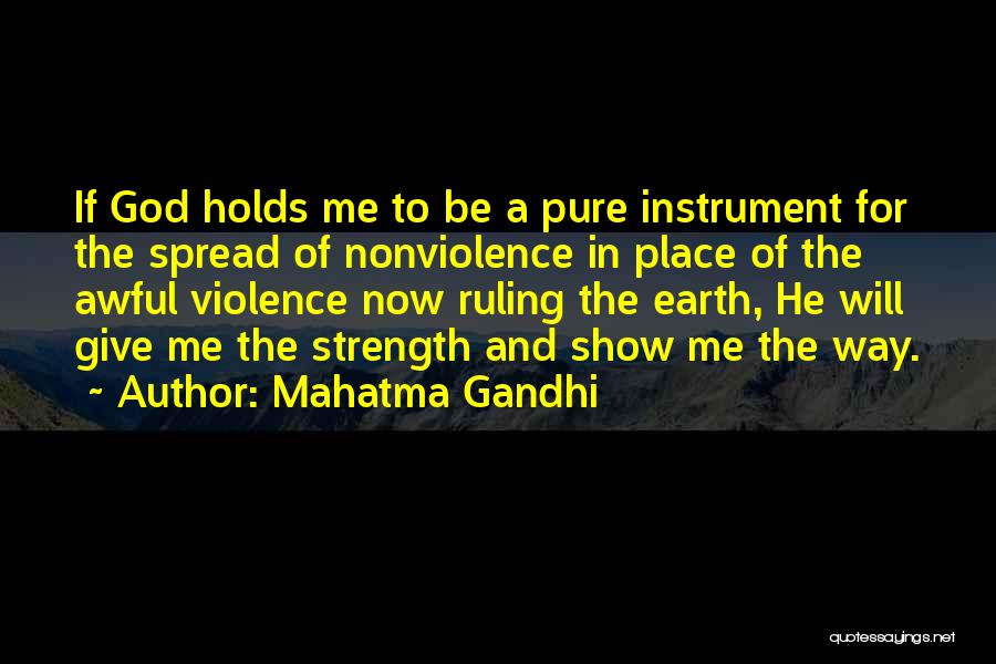 Mahatma Gandhi Quotes: If God Holds Me To Be A Pure Instrument For The Spread Of Nonviolence In Place Of The Awful Violence