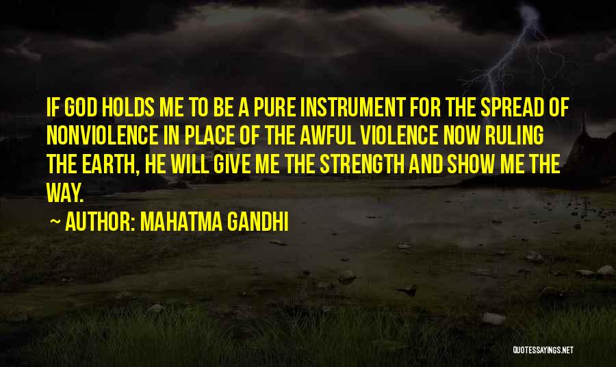 Mahatma Gandhi Quotes: If God Holds Me To Be A Pure Instrument For The Spread Of Nonviolence In Place Of The Awful Violence