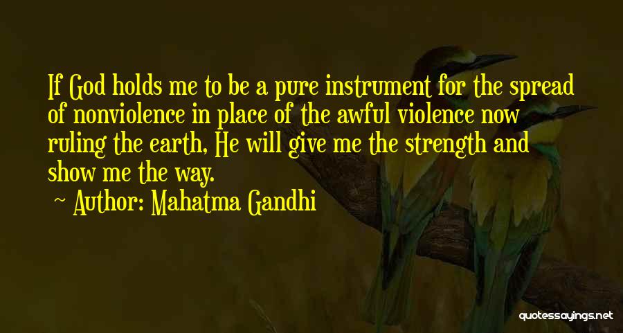 Mahatma Gandhi Quotes: If God Holds Me To Be A Pure Instrument For The Spread Of Nonviolence In Place Of The Awful Violence