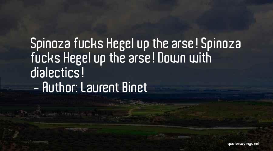 Laurent Binet Quotes: Spinoza Fucks Hegel Up The Arse! Spinoza Fucks Hegel Up The Arse! Down With Dialectics!