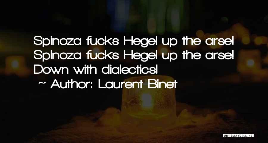 Laurent Binet Quotes: Spinoza Fucks Hegel Up The Arse! Spinoza Fucks Hegel Up The Arse! Down With Dialectics!