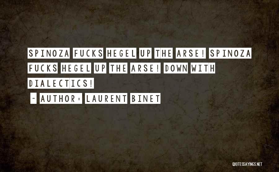 Laurent Binet Quotes: Spinoza Fucks Hegel Up The Arse! Spinoza Fucks Hegel Up The Arse! Down With Dialectics!