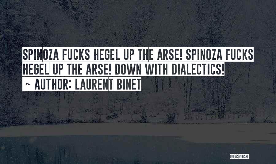 Laurent Binet Quotes: Spinoza Fucks Hegel Up The Arse! Spinoza Fucks Hegel Up The Arse! Down With Dialectics!