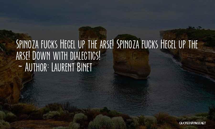 Laurent Binet Quotes: Spinoza Fucks Hegel Up The Arse! Spinoza Fucks Hegel Up The Arse! Down With Dialectics!