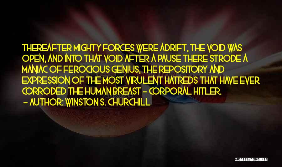 Winston S. Churchill Quotes: Thereafter Mighty Forces Were Adrift, The Void Was Open, And Into That Void After A Pause There Strode A Maniac