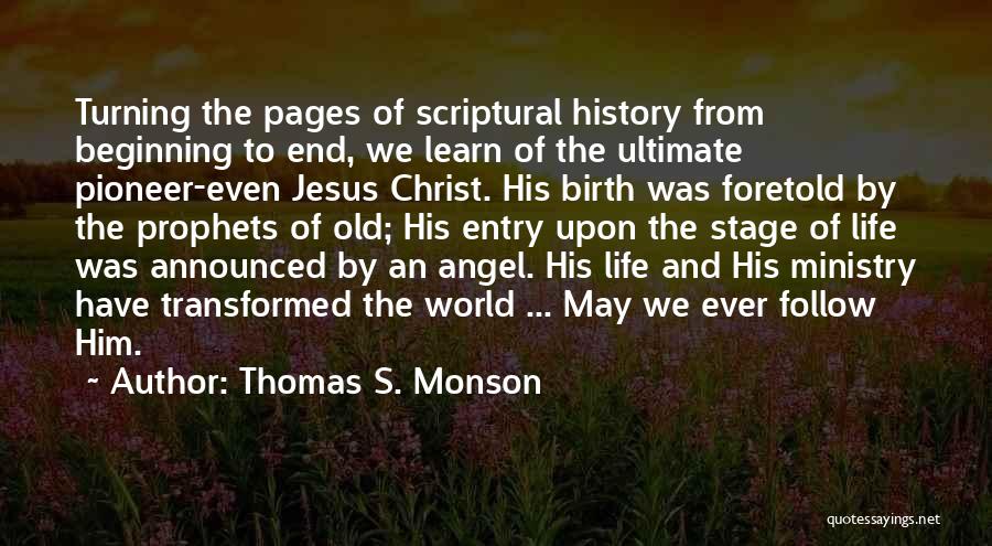 Thomas S. Monson Quotes: Turning The Pages Of Scriptural History From Beginning To End, We Learn Of The Ultimate Pioneer-even Jesus Christ. His Birth