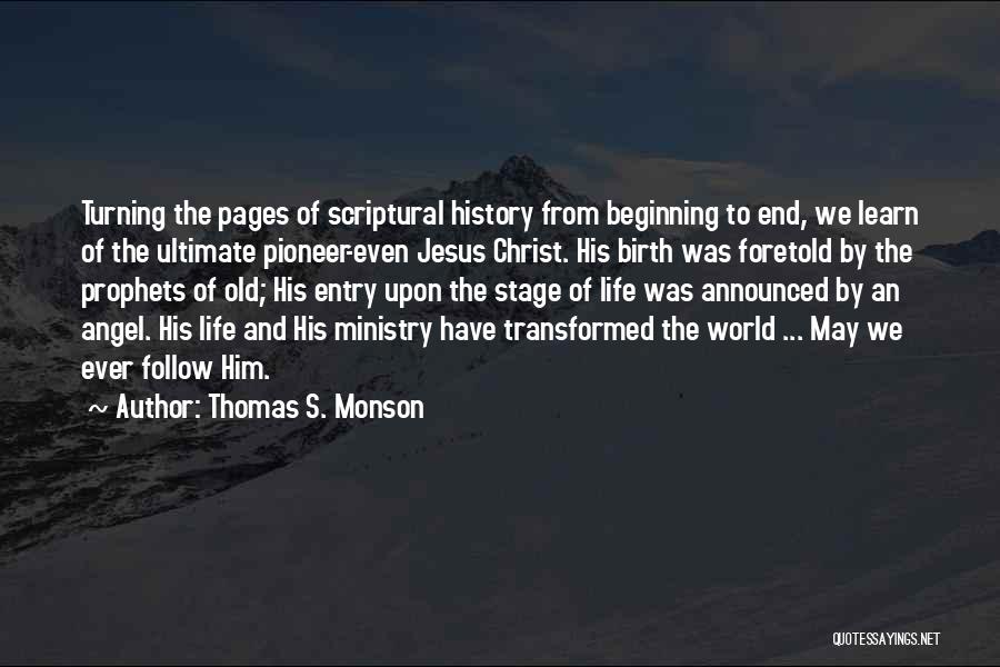 Thomas S. Monson Quotes: Turning The Pages Of Scriptural History From Beginning To End, We Learn Of The Ultimate Pioneer-even Jesus Christ. His Birth