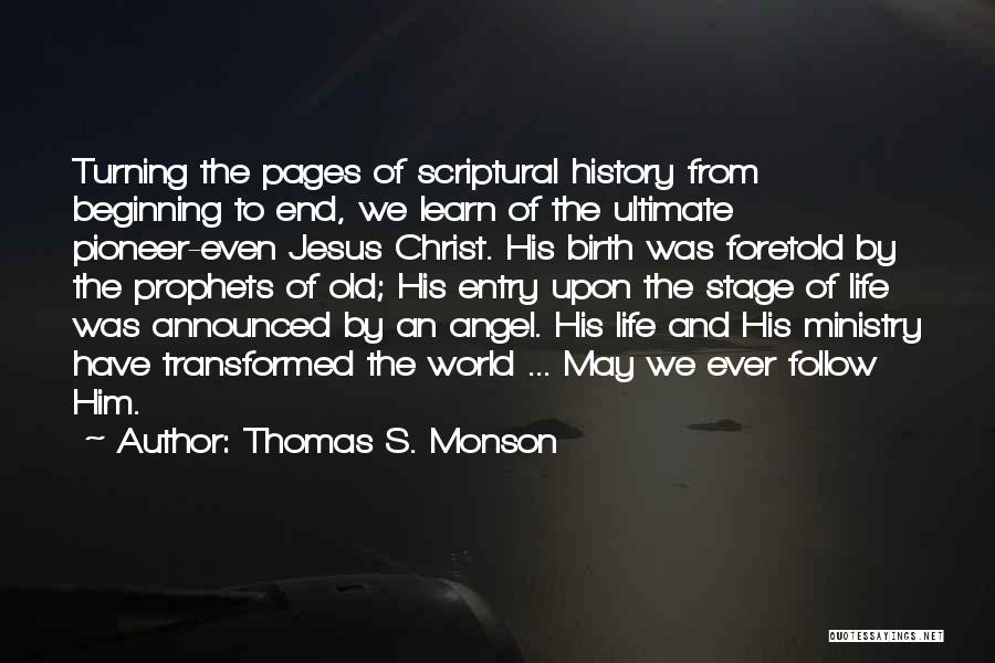 Thomas S. Monson Quotes: Turning The Pages Of Scriptural History From Beginning To End, We Learn Of The Ultimate Pioneer-even Jesus Christ. His Birth