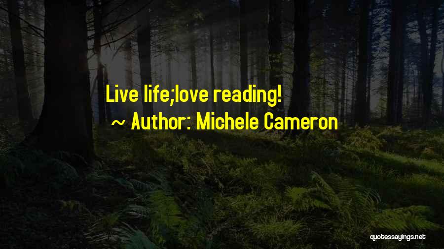 Michele Cameron Quotes: Live Life;love Reading!