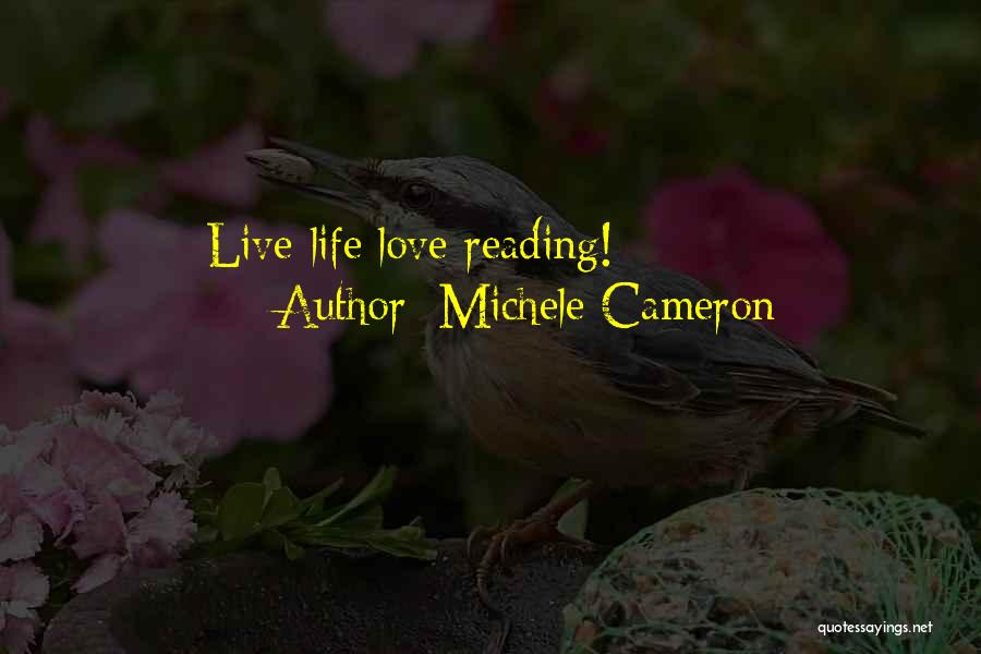 Michele Cameron Quotes: Live Life;love Reading!