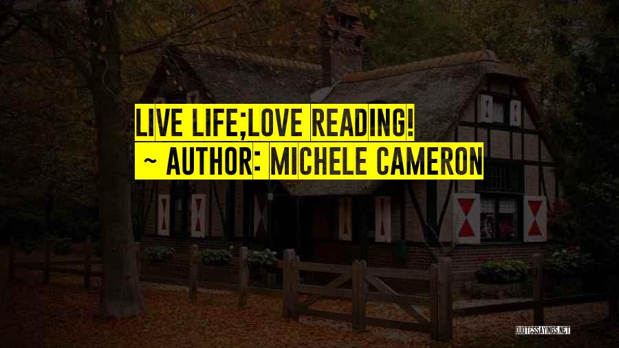 Michele Cameron Quotes: Live Life;love Reading!