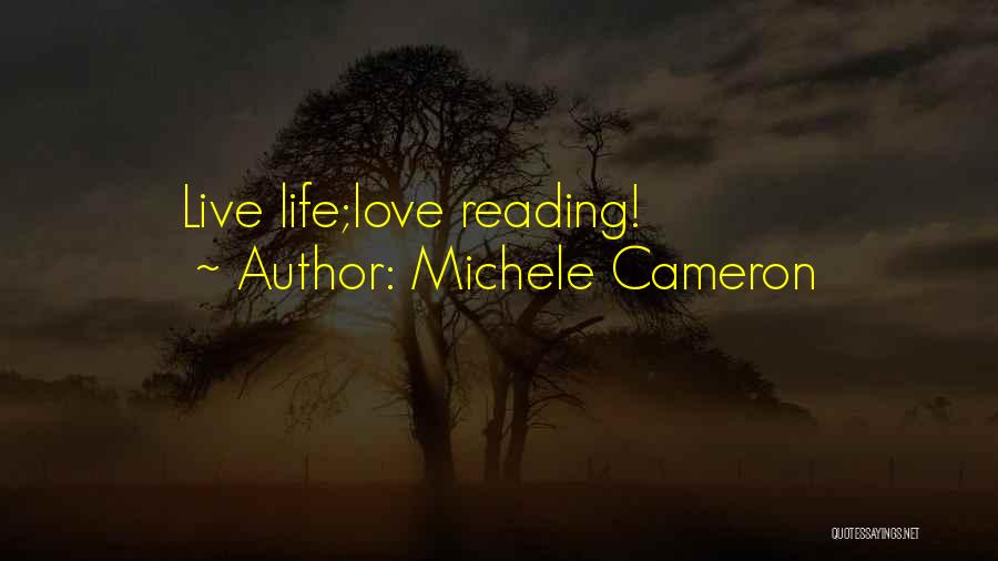 Michele Cameron Quotes: Live Life;love Reading!