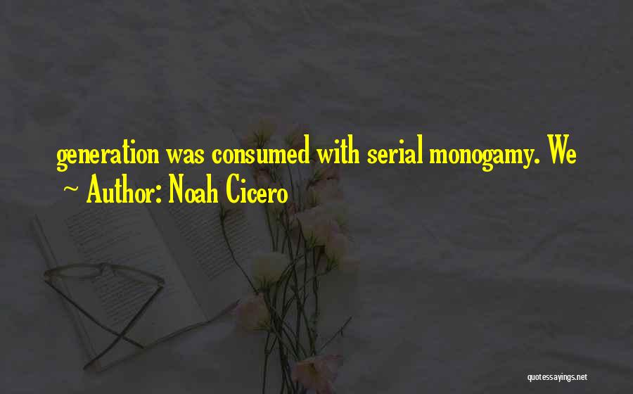 Noah Cicero Quotes: Generation Was Consumed With Serial Monogamy. We