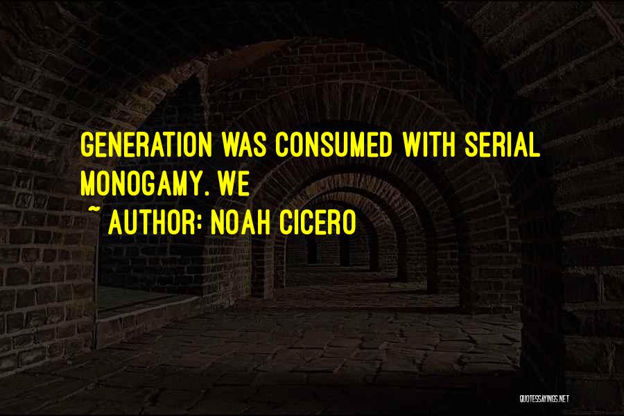 Noah Cicero Quotes: Generation Was Consumed With Serial Monogamy. We