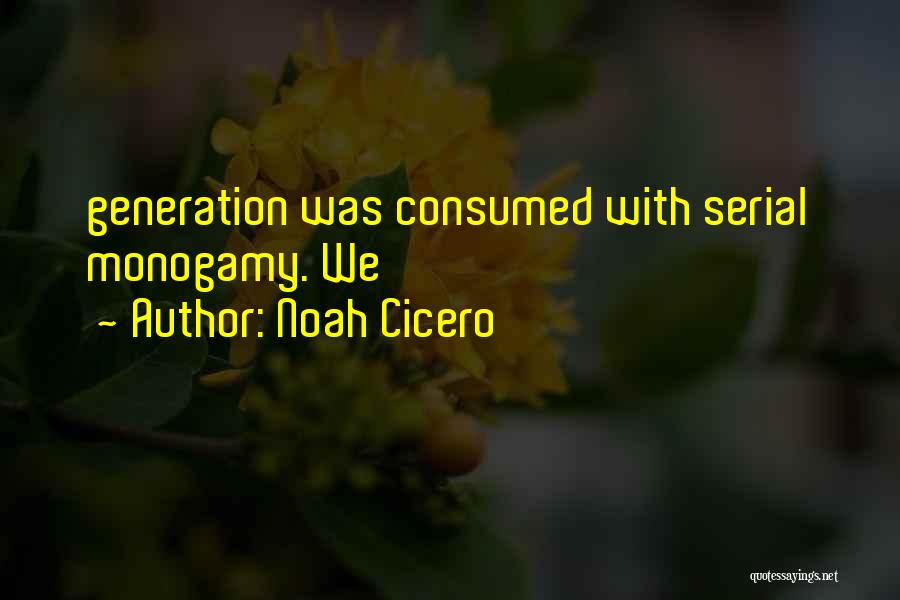 Noah Cicero Quotes: Generation Was Consumed With Serial Monogamy. We