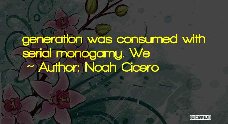 Noah Cicero Quotes: Generation Was Consumed With Serial Monogamy. We