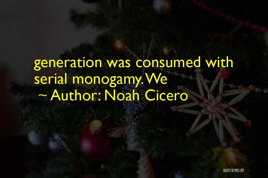 Noah Cicero Quotes: Generation Was Consumed With Serial Monogamy. We