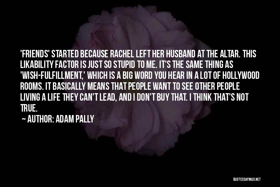 Adam Pally Quotes: 'friends' Started Because Rachel Left Her Husband At The Altar. This Likability Factor Is Just So Stupid To Me. It's