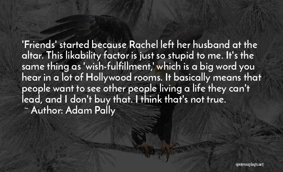 Adam Pally Quotes: 'friends' Started Because Rachel Left Her Husband At The Altar. This Likability Factor Is Just So Stupid To Me. It's