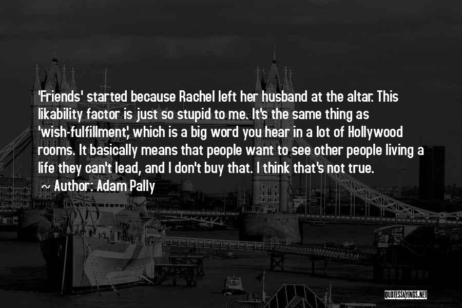 Adam Pally Quotes: 'friends' Started Because Rachel Left Her Husband At The Altar. This Likability Factor Is Just So Stupid To Me. It's