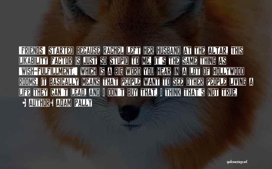 Adam Pally Quotes: 'friends' Started Because Rachel Left Her Husband At The Altar. This Likability Factor Is Just So Stupid To Me. It's