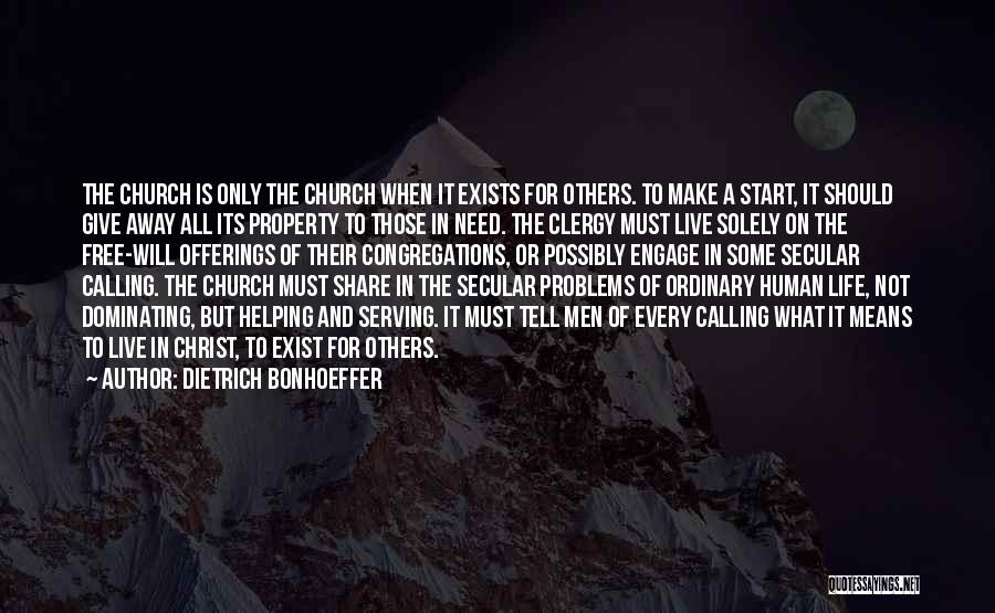 Dietrich Bonhoeffer Quotes: The Church Is Only The Church When It Exists For Others. To Make A Start, It Should Give Away All