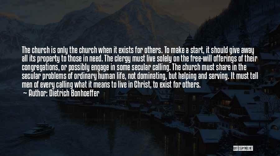 Dietrich Bonhoeffer Quotes: The Church Is Only The Church When It Exists For Others. To Make A Start, It Should Give Away All