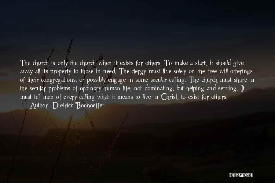 Dietrich Bonhoeffer Quotes: The Church Is Only The Church When It Exists For Others. To Make A Start, It Should Give Away All