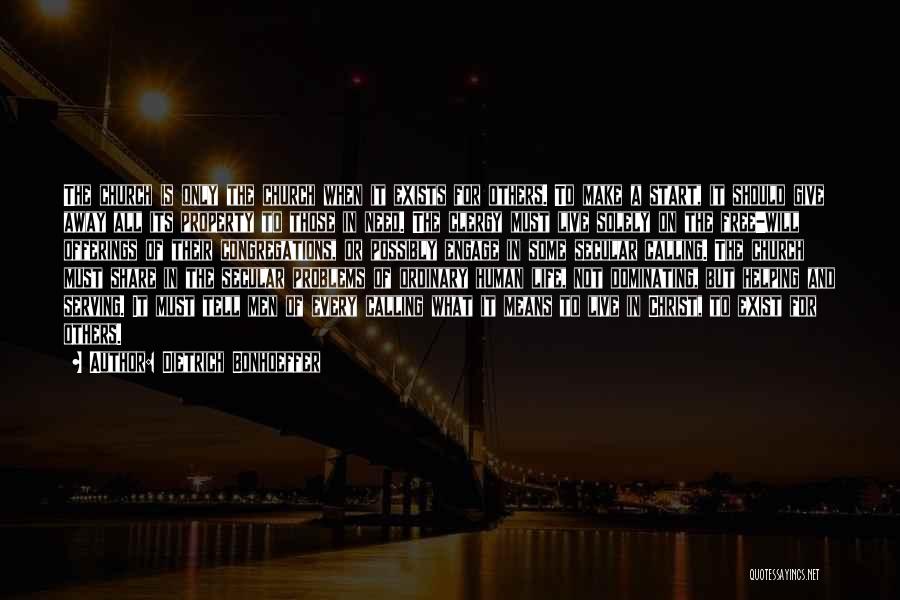 Dietrich Bonhoeffer Quotes: The Church Is Only The Church When It Exists For Others. To Make A Start, It Should Give Away All