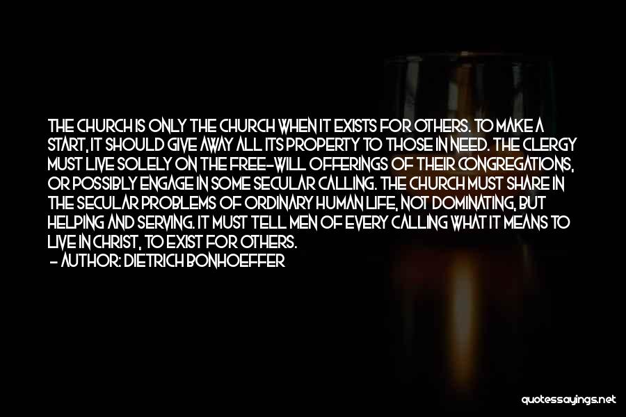 Dietrich Bonhoeffer Quotes: The Church Is Only The Church When It Exists For Others. To Make A Start, It Should Give Away All