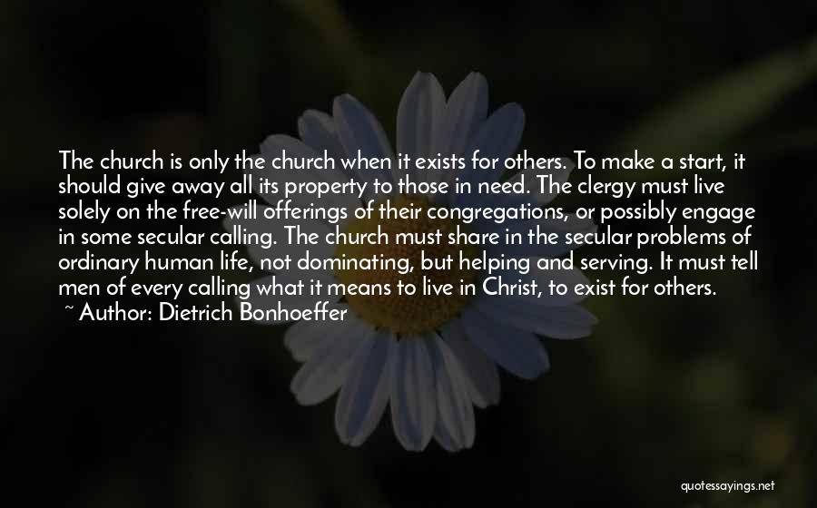 Dietrich Bonhoeffer Quotes: The Church Is Only The Church When It Exists For Others. To Make A Start, It Should Give Away All